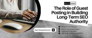 The Role of Guest Posting in Building Long-Term SEO Authority