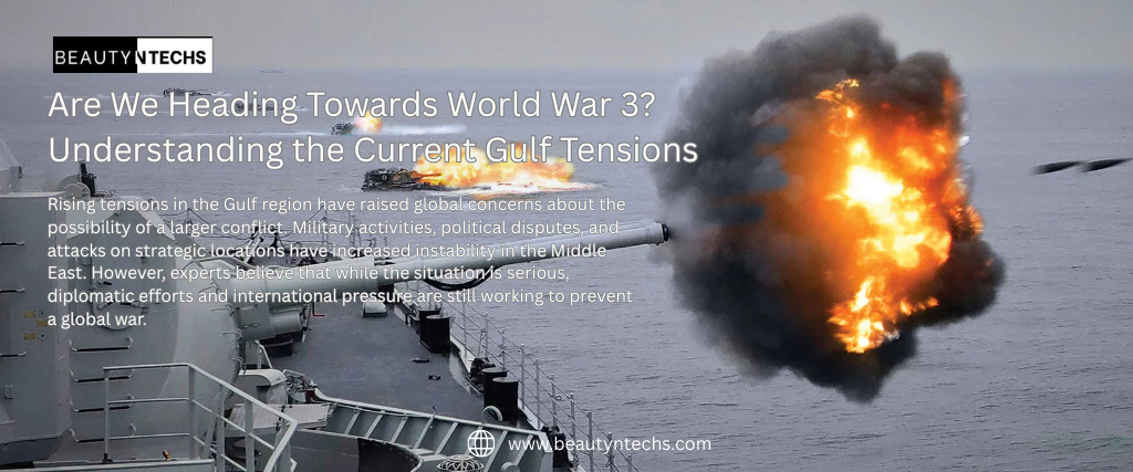 Are We Heading Towards World War 3? Understanding the Current Gulf Tensions